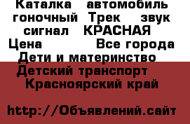 7987 Каталка - автомобиль гоночный “Трек“ - звук.сигнал - КРАСНАЯ › Цена ­ 1 950 - Все города Дети и материнство » Детский транспорт   . Красноярский край